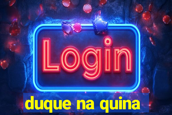 duque na quina